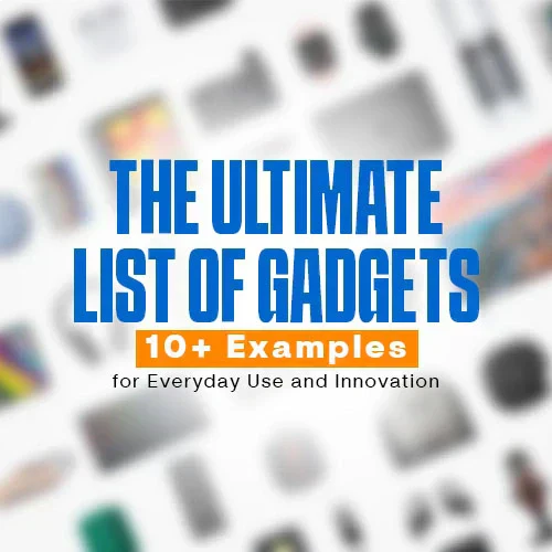 The Ultimate List of Gadgets: 10+ Examples for Everyday Use and Innovation