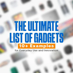 The Ultimate List of Gadgets: 10+ Examples for Everyday Use and Innovation